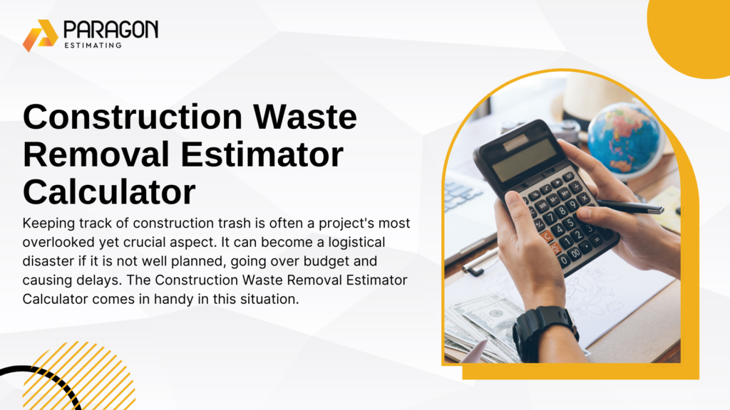 Construction Waste Removal Estimator Calculator is A smart tool for accurately estimating waste disposal costs and optimizing project planning, ensuring efficient resource allocation and cost-effective waste management.